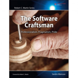 The Software Craftsman, The: Professionalism, Pragmatism, Pride
