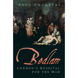 Bedlam: London's Hospital for the Mad