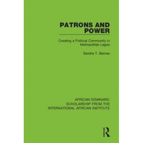 Patrons and Power: Creating a Political Community in Metropolitan Lagos