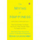 The Myths of Happiness: What Should Make You Happy, but Doesn't, What Shouldn't Make You Happy, but Does