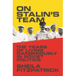 On Stalin's Team: The Years of Living Dangerously in Soviet Politics
