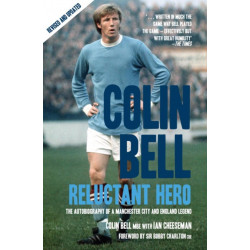 Colin Bell - Reluctant Hero: The Autobiography of a Manchester City and England Legend