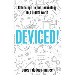 Deviced!: Balancing Life and Technology in a Digital World