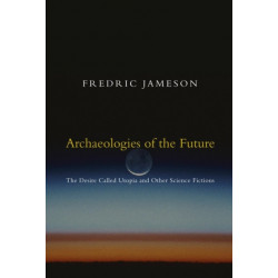 Archaeologies of the Future: The Desire Called Utopia and Other Science Fictions