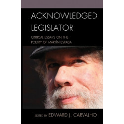 Acknowledged Legislator: Critical Essays on the Poetry of Martin Espada