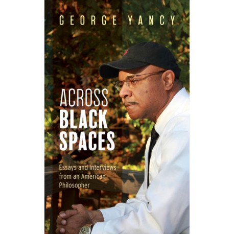 Across Black Spaces: Essays and Interviews from an American Philosopher
