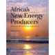 Africa's New Energy Producers: Making the Most of Emerging Opportunities