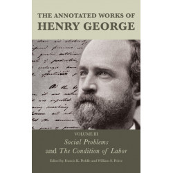 The Annotated Works of Henry George: Social Problems and The Condition of Labor: Volume III