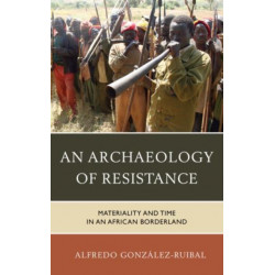 An Archaeology of Resistance: Materiality and Time in an African Borderland