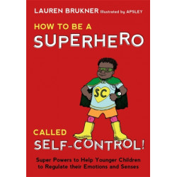 How to Be a Superhero Called Self-Control!: Super Powers to Help Younger Children to Regulate their Emotions and Senses