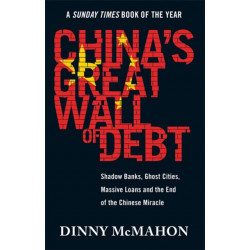 China's Great Wall of Debt: Shadow Banks, Ghost Cities, Massive Loans and the End of the Chinese Miracle