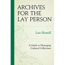 Archives for the Lay Person: A Guide to Managing Cultural Collections
