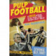 Pulp Football: An Amazing Anthology of True Football Stories You Simply Couldn't Make Up