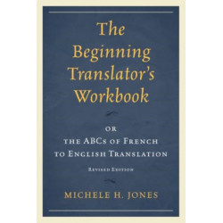 The Beginning Translator’s Workbook: or the ABCs of French to English Translation