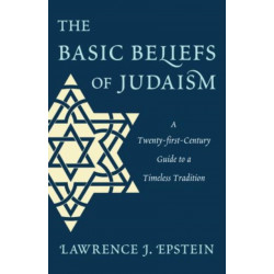 The Basic Beliefs of Judaism: A Twenty-first-Century Guide to a Timeless Tradition