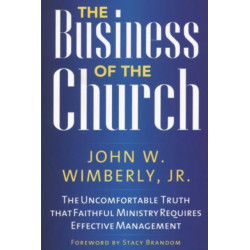 The Business of the Church: The Uncomfortable Truth that Faithful Ministry Requires Effective Management