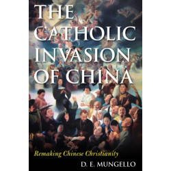 The Catholic Invasion of China: Remaking Chinese Christianity