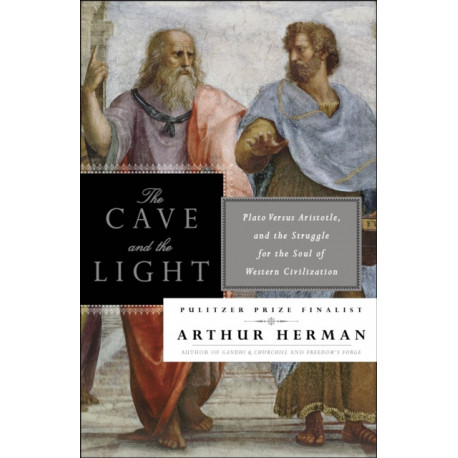 The Cave and the Light: Plato Versus Aristotle, and the Struggle for the Soul of Western Civilization