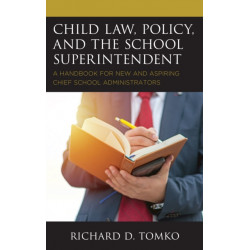 Child Law, Policy, and the School Superintendent: A Handbook for New and Aspiring Chief School Administrators