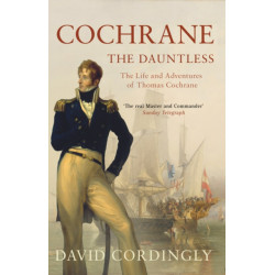 Cochrane the Dauntless: The Life and Adventures of Thomas Cochrane, 1775-1860