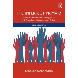 The Imperfect Primary: Oddities, Biases, and Strengths of U.S. Presidential Nomination Politics