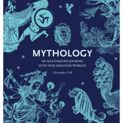 Mythology: An Illustrated Journey into Our Imagined Worlds