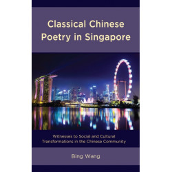 Classical Chinese Poetry in Singapore: Witnesses to Social and Cultural Transformations in the Chinese Community