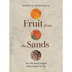 Fruit from the Sands: The Silk Road Origins of the Foods We Eat