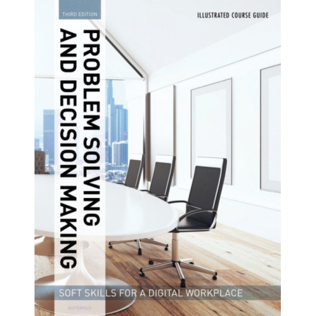 Illustrated Course Guides: Problem Solving and Decision Making - Soft Skills for a Digital Workplace: Problem Solving and Decision Making - Soft Skills for a Digital Workplace
