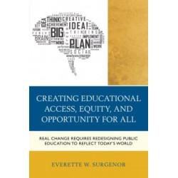 Creating Educational Access, Equity, and Opportunity for All: Real Change Requires Redesigning Public Education to Reflect Today's World