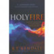 Holy Fire: A Balanced, Biblical Look at the Holy Spirit's Work in Our Lives