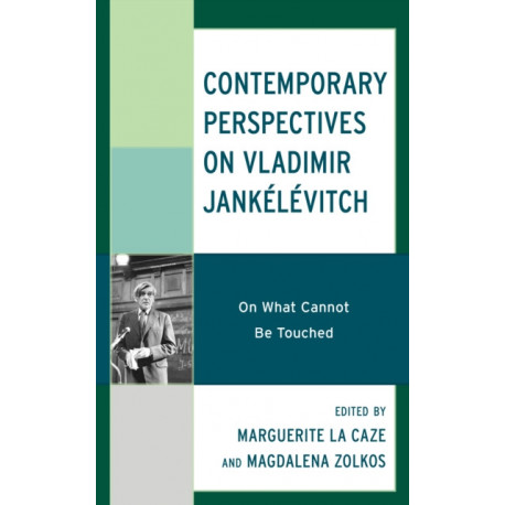 Contemporary Perspectives on Vladimir Jankelevitch: On What Cannot Be Touched