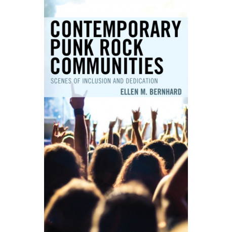 Contemporary Punk Rock Communities: Scenes of Inclusion and Dedication