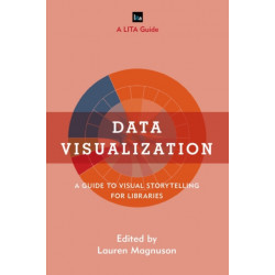 Data Visualization: A Guide to Visual Storytelling for Libraries
