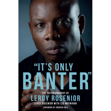 'It's Only Banter': The Autobiography of Leroy Rosenior