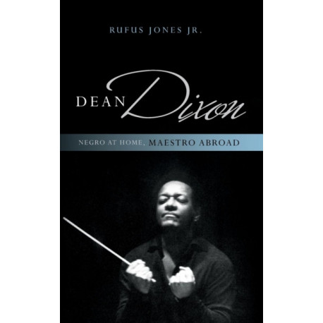 Dean Dixon: Negro at Home, Maestro Abroad