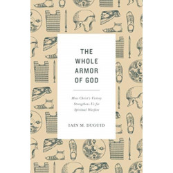 The Whole Armor of God: How Christ's Victory Strengthens Us for Spiritual Warfare