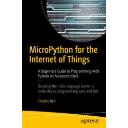 MicroPython for the Internet of Things: A Beginner’s Guide to Programming with Python on Microcontrollers