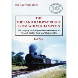 The Midland Railway Route from Wolverhampton: The story of the line from Wolverhampton to Walsall, Sutton Park and Water Orton