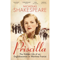 Priscilla: The Hidden Life of an Englishwoman in Wartime France