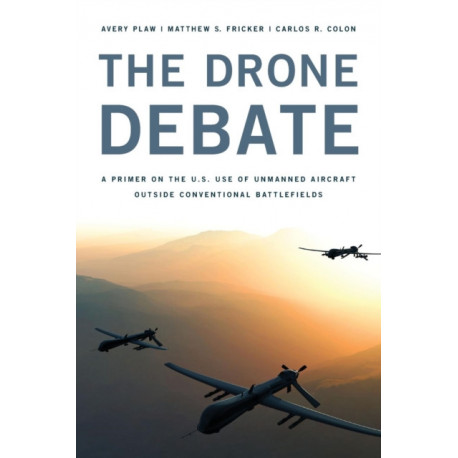 The Drone Debate: A Primer on the U.S. Use of Unmanned Aircraft Outside Conventional Battlefields