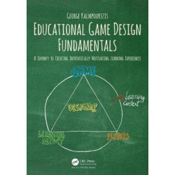 Educational Game Design Fundamentals: A Journey to Creating Intrinsically Motivating Learning Experiences