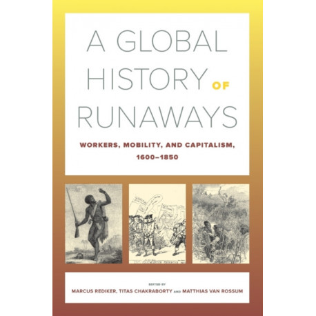 A Global History of Runaways: Workers, Mobility, and Capitalism, 1600–1850