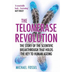 The Telomerase Revolution: The Story of the Scientific Breakthrough that Holds the Key to Human Ageing