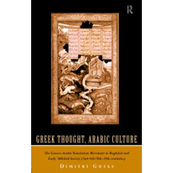 Greek Thought, Arabic Culture: The Graeco-Arabic Translation Movement in Baghdad and Early 'Abbasaid Society (2nd-4th/5th-10th c.)