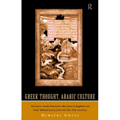 Greek Thought, Arabic Culture: The Graeco-Arabic Translation Movement in Baghdad and Early 'Abbasaid Society (2nd-4th/5th-10th c.)