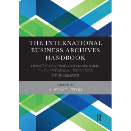 The International Business Archives Handbook: Understanding and managing the historical records of business