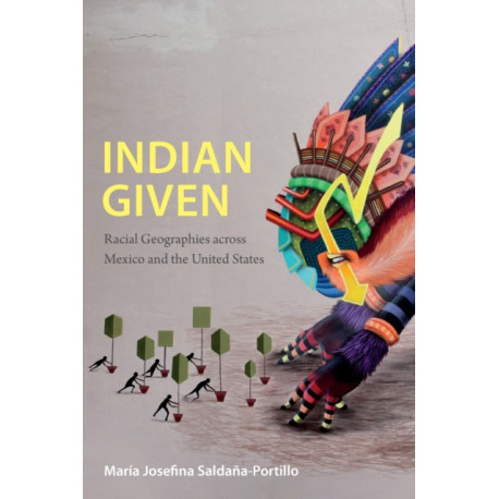 Indian Given: Racial Geographies Across Mexico and the United States