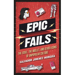Epic Fails: The Edsel, the Mullet, and Other Icons of Unpopular Culture