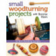 Small Woodturning Projects with Bonnie Klein: 12 Skill-Building Designs